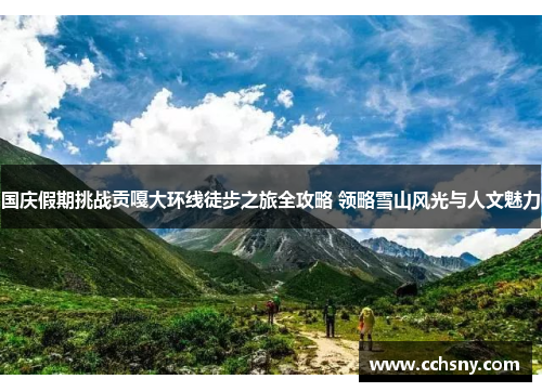 国庆假期挑战贡嘎大环线徒步之旅全攻略 领略雪山风光与人文魅力