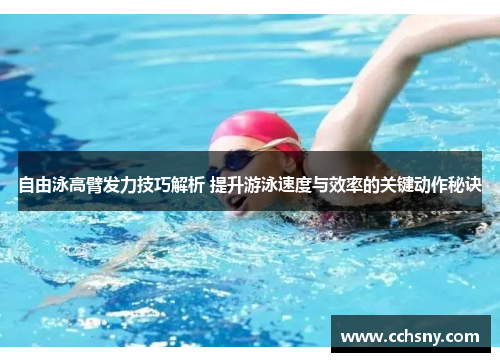 自由泳高臂发力技巧解析 提升游泳速度与效率的关键动作秘诀